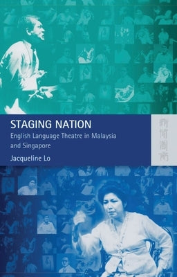 Staging Nation: English Language Theatre in Malaysia and Singapore by Lo, Jacqueline