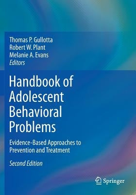 Handbook of Adolescent Behavioral Problems: Evidence-Based Approaches to Prevention and Treatment by Gullotta, Thomas P.