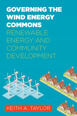 Governing the Wind Energy Commons: Renewable Energy and Community Development by Taylor, Keith