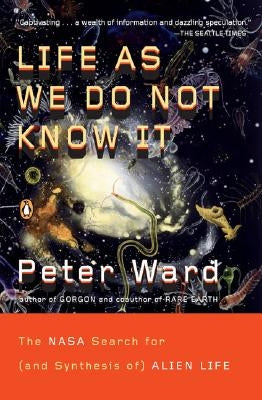 Life as We Do Not Know It: The NASA Search for (and Synthesis Of) Alien Life by Ward, Peter
