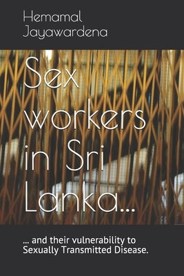 Sex workers in Sri Lanka and their vulnerability to Sexually Transmitted Disease by Jayawardena, Hemamal S.