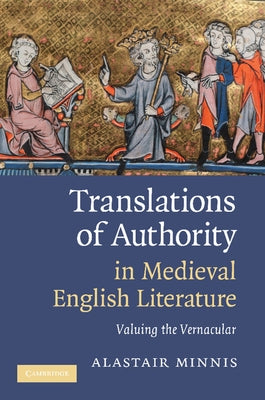 Translations of Authority in Medieval English Literature: Valuing the Vernacular by Minnis, Alastair