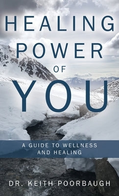 Healing Power of You: A Guide to Wellness and Healing by Poorbaugh, Keith