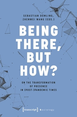 Being There, But How?: On the Transformation of Presence in (Post-)Pandemic Times by D?mling, Sebastian