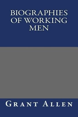Biographies of Working Men by Grant Allen