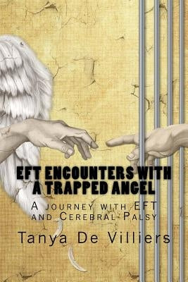 EFT Encounters with a Trapped Angel: A journey with EFT and Cerebral Palsy by De Villiers, Tanya