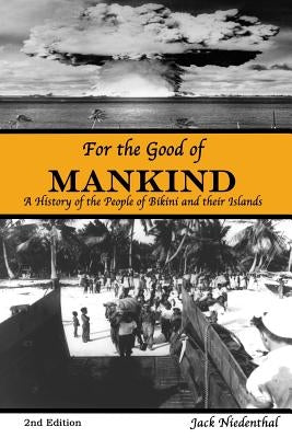 For the Good of Mankind: A History of the People of Bikini and their Islands by Niedenthal, Jack