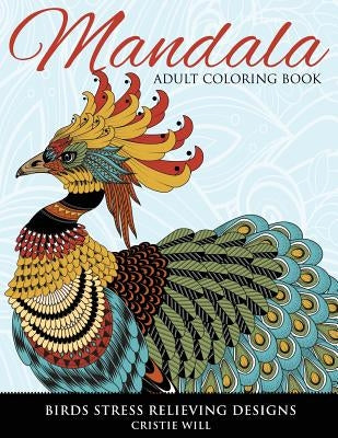 Mandala Adult Coloring Book: Birds Stress Relieving Designs by Will, Cristie