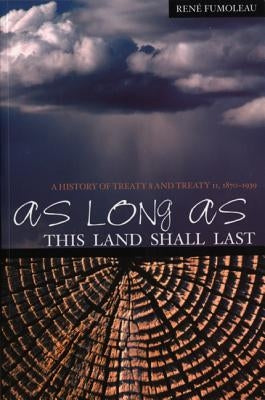 As Long as This Land Shall Last: A History of Treaty 8 and Treaty 11, 1870-1939 by Fumoleau, Rene