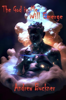The God in Me Will Emerge: Poems by Buckner, Andrew