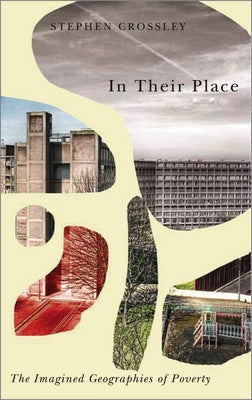 In Their Place: The Imagined Geographies of Poverty by Crossley, Stephen