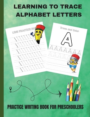 Learning to Trace Alphabet Letters: Practice Writing Book for Preschoolers by B. Box, Steven