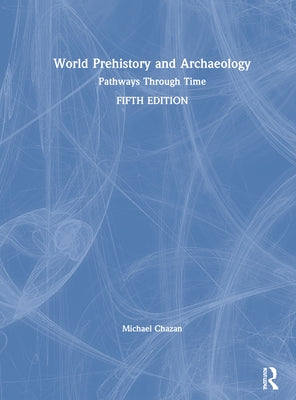 World Prehistory and Archaeology: Pathways Through Time by Chazan, Michael