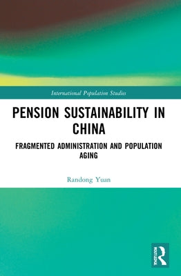 Pension Sustainability in China: Fragmented Administration and Population Aging by Yuan, Randong