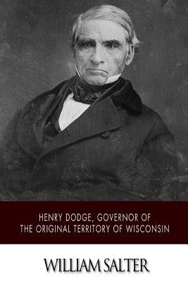 Henry Dodge, Governor of the Original Territory of Wisconsin by Salter, William