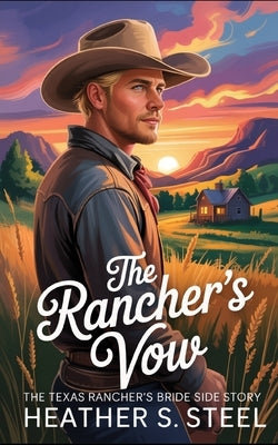 The Rancher's Vow: A Cowboy, Found Family, Marriage of Convenience Novella (The Texas Rancher's Bride Side Story [ML POV] ) by Steel, Heather S.