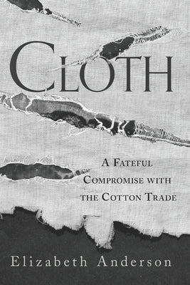 Cloth: A Fateful Compromise with the Cotton Trade by Anderson, Elizabeth