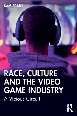 Race, Culture and the Video Game Industry: A Vicious Circuit by Srauy, Sam