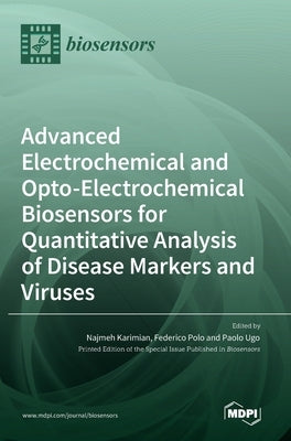 Advanced Electrochemical and Opto-Electrochemical Biosensors for Quantitative Analysis of Disease Markers and Viruses by Karimian, Najmeh
