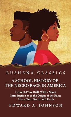 A School History of the Negro Race in America by Edward a Johnson