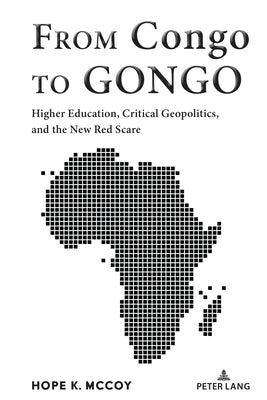 From Congo to GONGO: Higher Education, Critical Geopolitics, and the New Red Scare by Steinberg, Shirley R.
