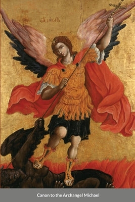 The Supplicatory Canon to the Supreme Commander of the Heavenly Hosts, Michael the Archangel by Monastery, St George