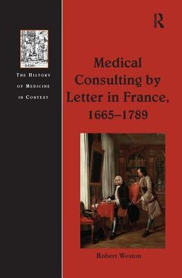 Medical Consulting by Letter in France, 1665 1789 by Weston, Robert