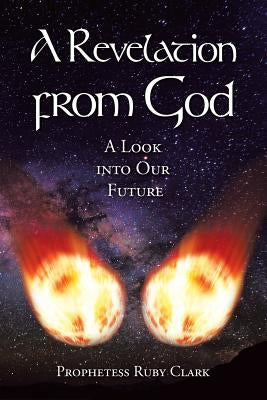 A Revelation from God: A Look into Our Future by Clark, Prophetess Ruby