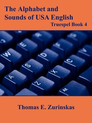 The Alphabet and Sounds of USA English: Truespel Book 4 by Zurinskas, Thomas E.
