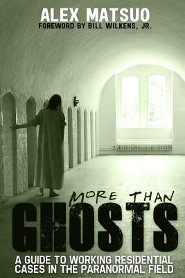 More than Ghosts: A Guide to Working Residential Cases in the Paranormal Field by Wilkens, Bill, Jr.