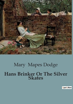 Hans Brinker Or The Silver Skates by Mapes Dodge, Mary