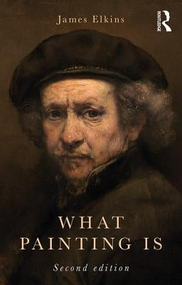 What Painting Is by Elkins, James