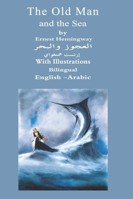 The Old Man And The Sea Bilingual English - Arabic: With Illustrations by Khaled, Omnia