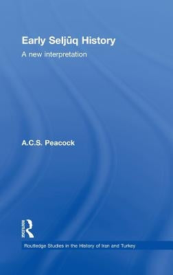 Early Seljuq History: A New Interpretation by Peacock, A. C. S.