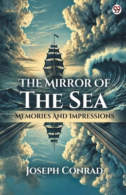 The Mirror Of The Sea Memories And Impressions by Conrad, Joseph