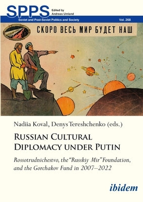 Russian Cultural Diplomacy Under Putin: Rossotrudnichestvo, the "Russkiy Mir" Foundation, and the Gorchakov Fund in 2007-2022 by Koval, Nadiia