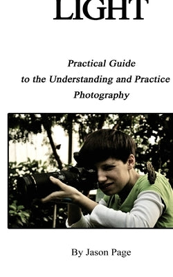 Light: Practical Guide to the Understanding and Practice of Photography by Dorsey, Danielle