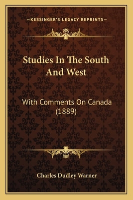 Studies In The South And West: With Comments On Canada (1889) by Warner, Charles Dudley