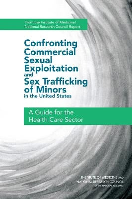 Confronting Commercial Sexual Exploitation and Sex Trafficking of Minors in the United States: A Guide for the Health Care Sector by National Research Council