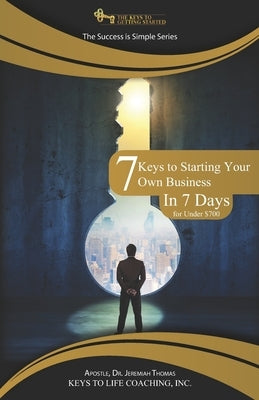 7 Keys to Starting Your Own Business in 7 Days for Under $700 by Thomas, Jeremiah