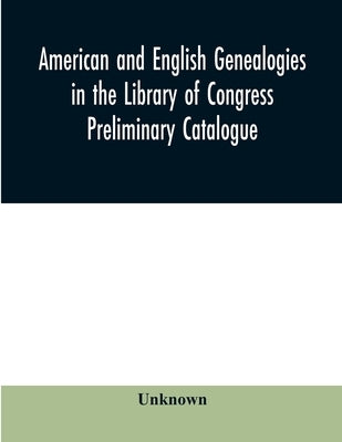 American and English genealogies in the Library of Congress: preliminary catalogue by Unknown