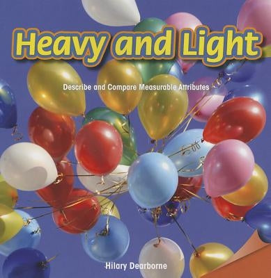 Heavy and Light: Describe and Compare Measurable Attributes by Dearborne, Hilary