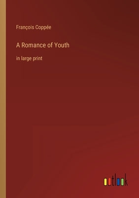 A Romance of Youth: in large print by Coppée, François