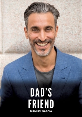 Dad's Friend: Explicit Gay Erotic Stories in English for Adults by García, Manuel