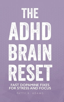 The ADHD Brain Reset: Fast Dopamine Fixes for Stress and Focus by Adams, Patty R.