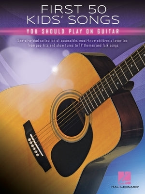 First 50 Kids' Songs You Should Play on Guitar by Hal Leonard Corp