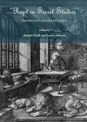 Rapt in Secret Studies: Emerging Shakespeares by Johnson, Laurie