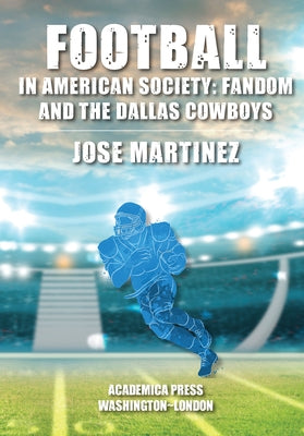 Football in American Society: Fandom and the Dallas Cowboys by Martinez, Jose