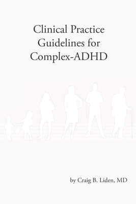Clinical Practice Guidelines for Complex-ADHD by Liden, Craig B.