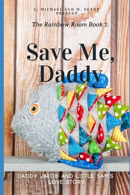Save Me, Daddy: Rainbow Room Book 1 by M. Elton, L. Michael and